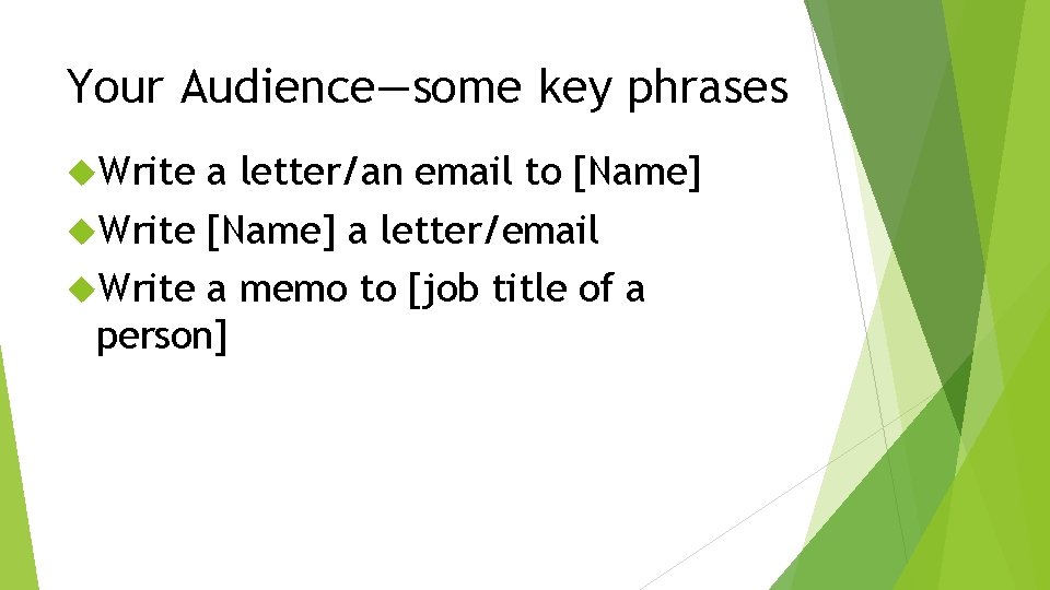 Your Audience—some key phrases Write a letter/an email to [Name] Write [Name] a letter/email