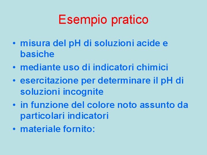 Esempio pratico • misura del p. H di soluzioni acide e basiche • mediante