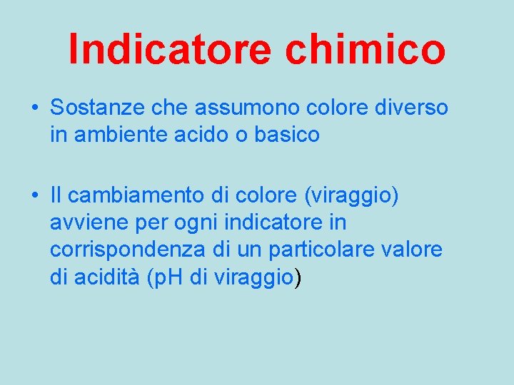 Indicatore chimico • Sostanze che assumono colore diverso in ambiente acido o basico •