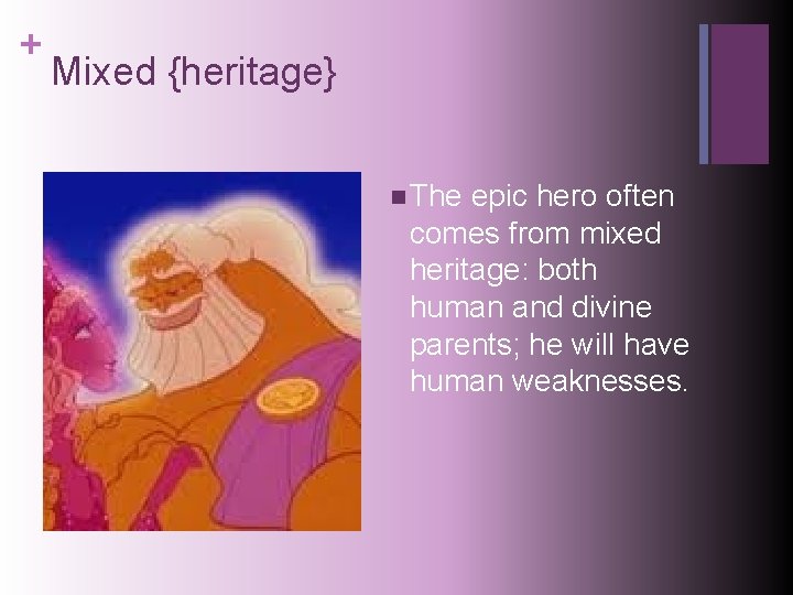 + Mixed {heritage} n The epic hero often comes from mixed heritage: both human