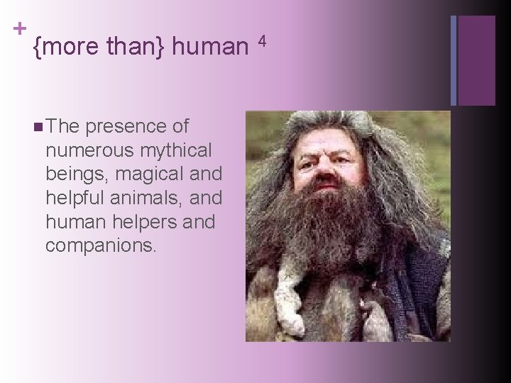+ {more than} human 4 n The presence of numerous mythical beings, magical and