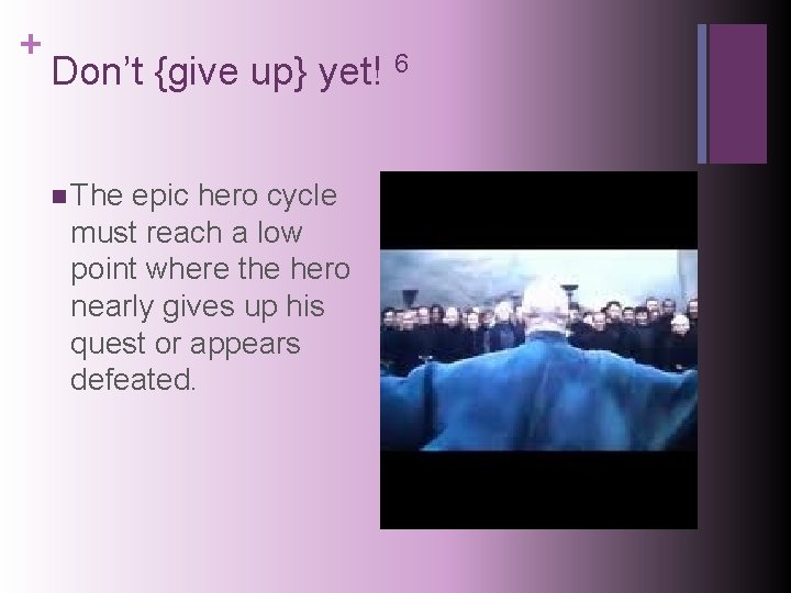 + Don’t {give up} yet! 6 n The epic hero cycle must reach a