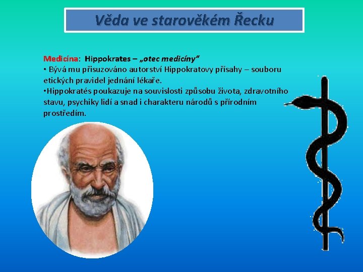 Věda ve starověkém Řecku Medicína: Medicína Hippokrates – „otec medicíny“ • Bývá mu přisuzováno