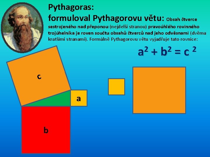 Pythagoras: formuloval Pythagorovu větu: Obsah čtverce sestrojeného nad přeponou (nejdelší stranou) pravoúhlého rovinného trojúhelníka