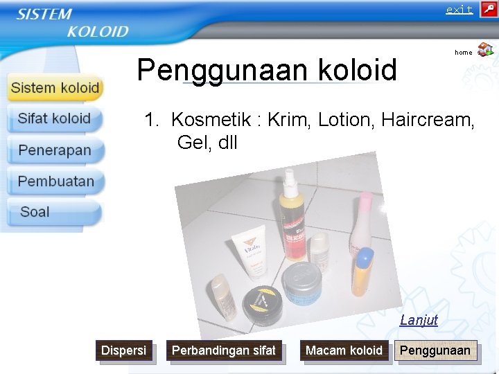 exit home Penggunaan koloid 1. Kosmetik : Krim, Lotion, Haircream, Gel, dll Lanjut Dispersi exit home Penggunaan koloid 1. Kosmetik : Krim, Lotion, Haircream, Gel, dll Lanjut Dispersi