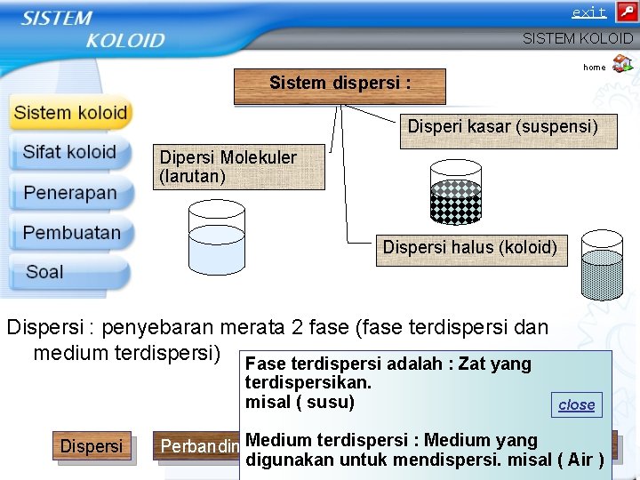 exit SISTEM KOLOID home Sistem dispersi : Disperi kasar (suspensi) Dipersi Molekuler (larutan) Dispersi exit SISTEM KOLOID home Sistem dispersi : Disperi kasar (suspensi) Dipersi Molekuler (larutan) Dispersi