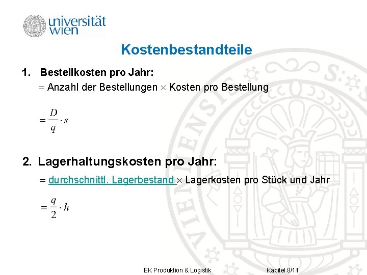 Kostenbestandteile 1. Bestellkosten pro Jahr: Anzahl der Bestellungen Kosten pro Bestellung 2. Lagerhaltungskosten pro