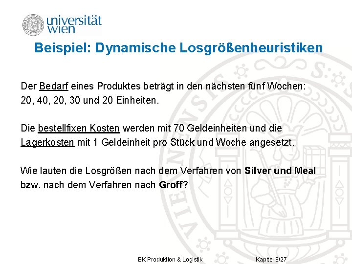 Beispiel: Dynamische Losgrößenheuristiken Der Bedarf eines Produktes beträgt in den nächsten fünf Wochen: 20,