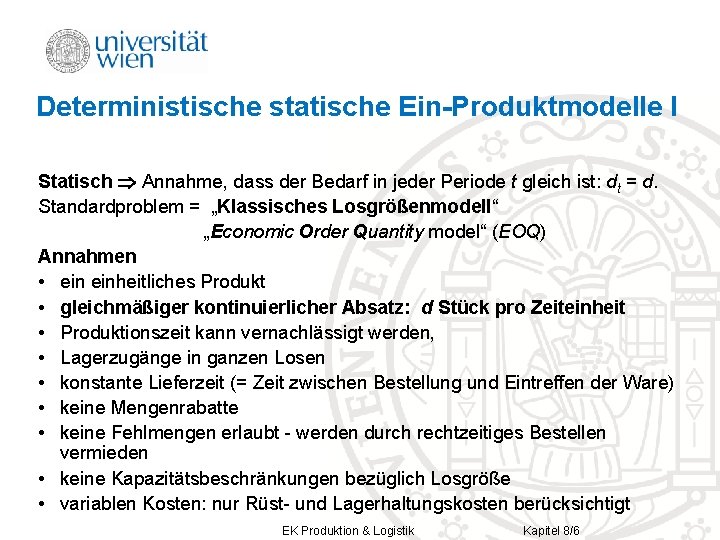 Deterministische statische Ein-Produktmodelle I Statisch Annahme, dass der Bedarf in jeder Periode t gleich