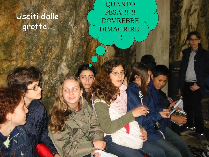 Usciti dalle grotte… QUANTO PESA!!!!!! DOVREBBE DIMAGRIRE! !! 