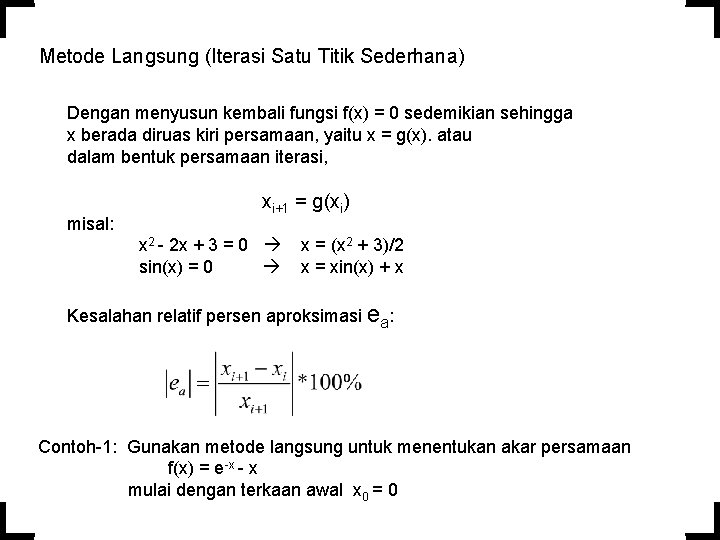 Metode Langsung (Iterasi Satu Titik Sederhana) Dengan menyusun kembali fungsi f(x) = 0 sedemikian