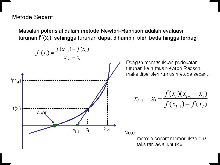 Metode Secant Masalah potensial dalam metode Newton-Raphson adalah evaluasi turunan f ’(xi), sehingga turunan