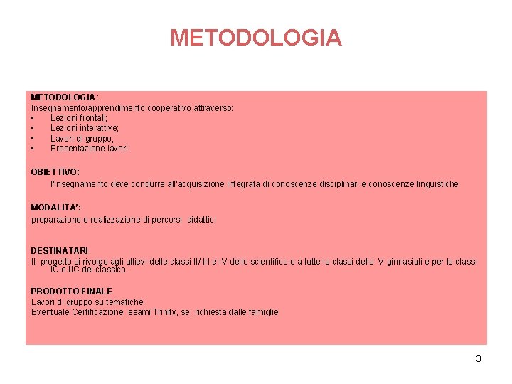 METODOLOGIA: Insegnamento/apprendimento cooperativo attraverso: • Lezioni frontali; • Lezioni interattive; • Lavori di gruppo;