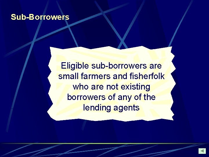 Sub-Borrowers Eligible sub-borrowers are small farmers and fisherfolk who are not existing borrowers of