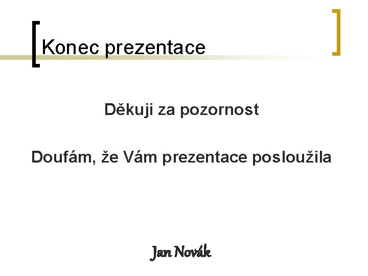 Konec prezentace Děkuji za pozornost Doufám, že Vám prezentace posloužila Jan Novák 