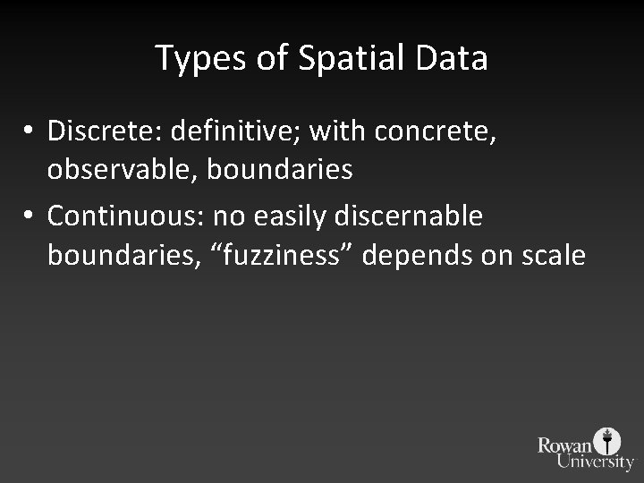 Types of Spatial Data • Discrete: definitive; with concrete, observable, boundaries • Continuous: no