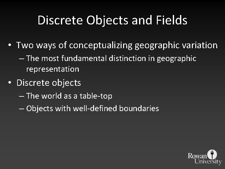 Discrete Objects and Fields • Two ways of conceptualizing geographic variation – The most