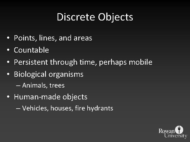 Discrete Objects • • Points, lines, and areas Countable Persistent through time, perhaps mobile