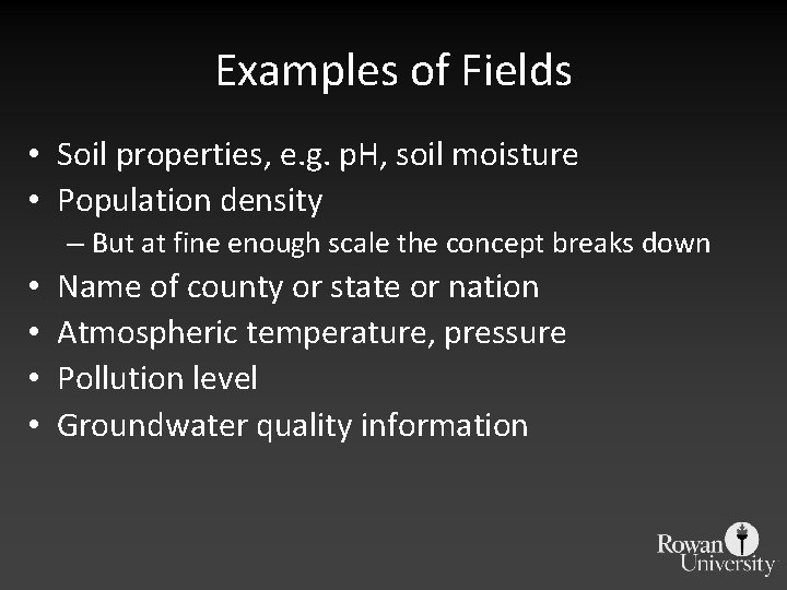 Examples of Fields • Soil properties, e. g. p. H, soil moisture • Population