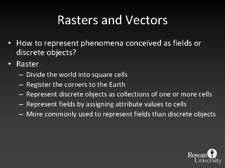 Rasters and Vectors • How to represent phenomena conceived as fields or discrete objects? Rasters and Vectors • How to represent phenomena conceived as fields or discrete objects?