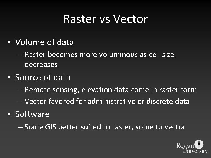 Raster vs Vector • Volume of data – Raster becomes more voluminous as cell