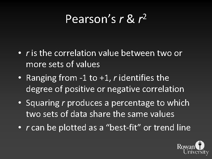 Pearson’s r & r 2 • r is the correlation value between two or