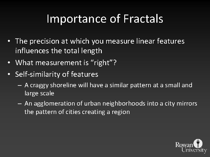 Importance of Fractals • The precision at which you measure linear features influences the