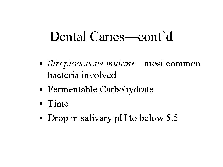 Dental Caries—cont’d • Streptococcus mutans—most common bacteria involved • Fermentable Carbohydrate • Time •