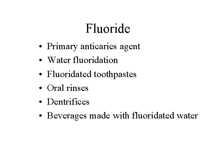 Fluoride • • • Primary anticaries agent Water fluoridation Fluoridated toothpastes Oral rinses Dentrifices