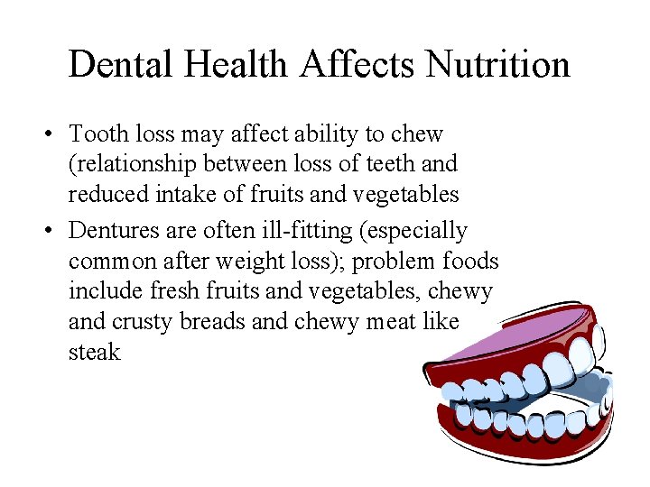 Dental Health Affects Nutrition • Tooth loss may affect ability to chew (relationship between