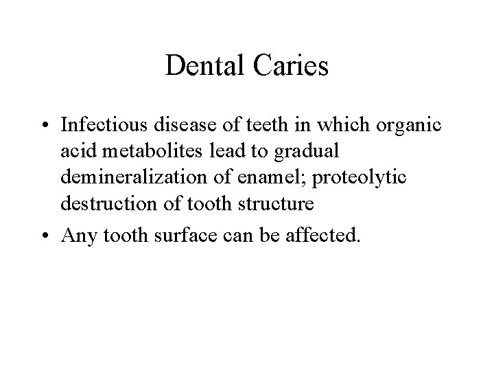 Dental Caries • Infectious disease of teeth in which organic acid metabolites lead to