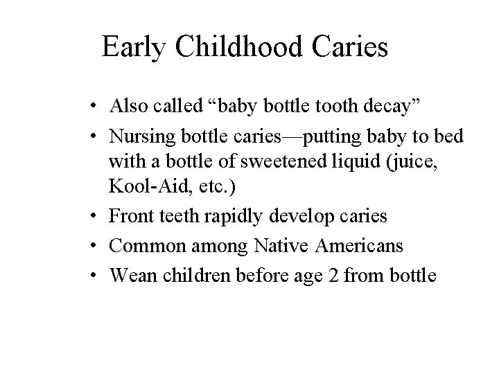 Early Childhood Caries • Also called “baby bottle tooth decay” • Nursing bottle caries—putting