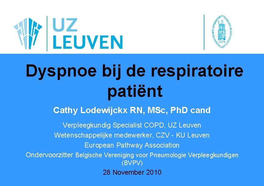 Dyspnoe bij de respiratoire patiënt Cathy Lodewijckx RN, MSc, Ph. D cand Verpleegkundig Specialist