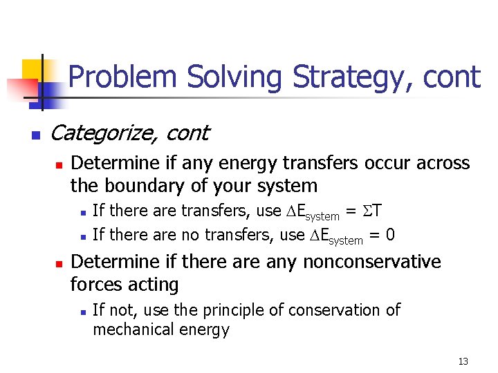 Problem Solving Strategy, cont n Categorize, cont n Determine if any energy transfers occur