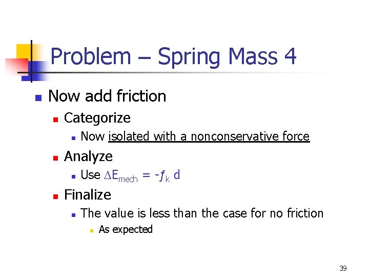 Problem – Spring Mass 4 n Now add friction n Categorize n n Analyze