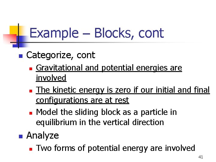 Example – Blocks, cont n Categorize, cont n n Gravitational and potential energies are