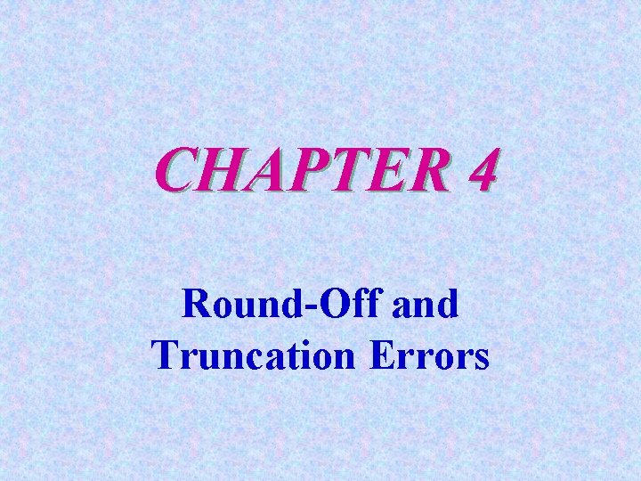 CHAPTER 4 Round-Off and Truncation Errors 