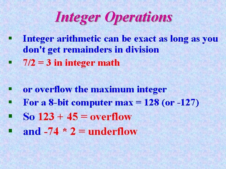 Integer Operations § § Integer arithmetic can be exact as long as you don't