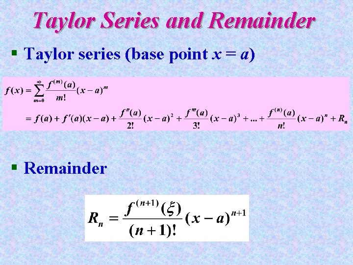 Taylor Series and Remainder § Taylor series (base point x = a) § Remainder