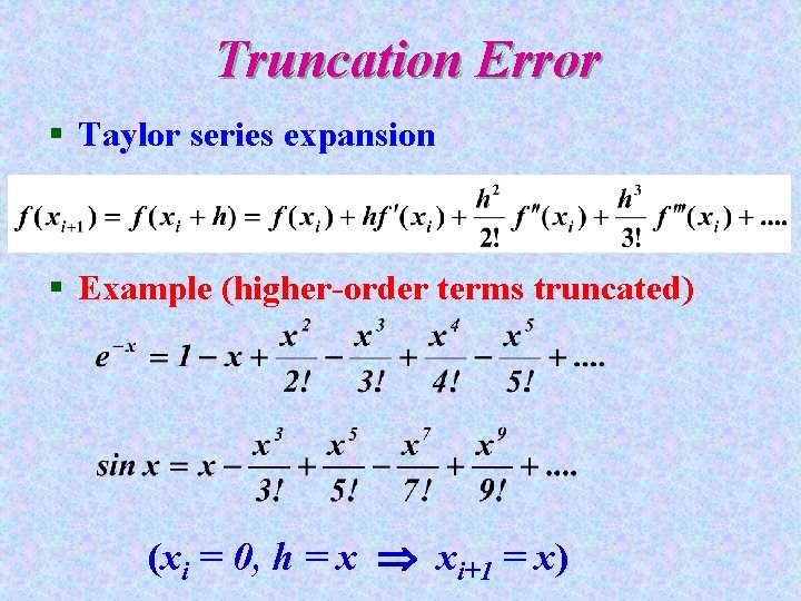 Truncation Error § Taylor series expansion § Example (higher-order terms truncated) (xi = 0,