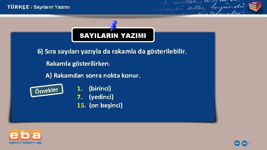 TÜRKÇE / Sayıların Yazımı SAYILARIN YAZIMI 6) Sıra sayıları yazıyla da rakamla da gösterilebilir.