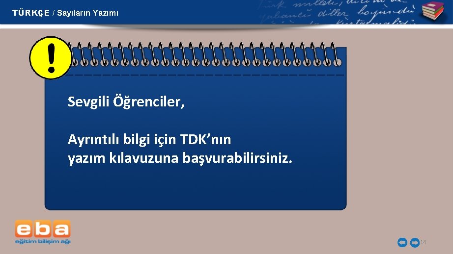 TÜRKÇE / Sayıların Yazımı Sevgili Öğrenciler, Ayrıntılı bilgi için TDK’nın yazım kılavuzuna başvurabilirsiniz. 14