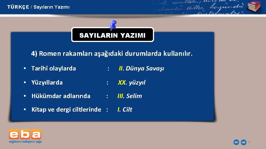 TÜRKÇE / Sayıların Yazımı SAYILARIN YAZIMI 4) Romen rakamları aşağıdaki durumlarda kullanılır. • Tarihî