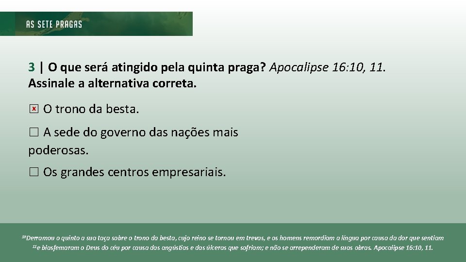 3 | O que será atingido pela quinta praga? Apocalipse 16: 10, 11. Assinale