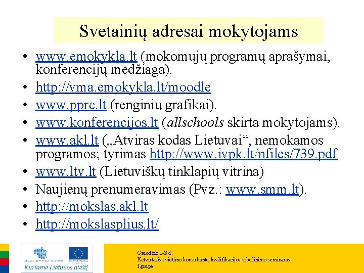 Svetainių adresai mokytojams • www. emokykla. lt (mokomųjų programų aprašymai, konferencijų medžiaga). • http: