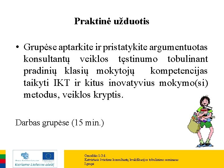 Praktinė užduotis • Grupėse aptarkite ir pristatykite argumentuotas konsultantų veiklos tęstinumo tobulinant pradinių klasių