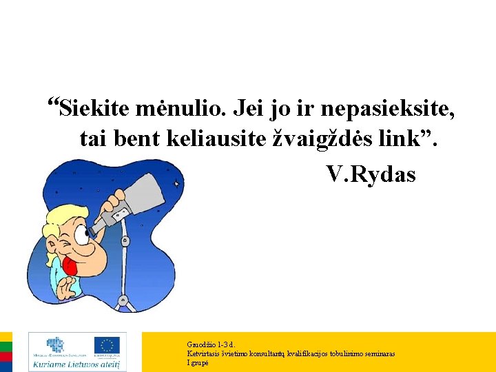 “Siekite mėnulio. Jei jo ir nepasieksite, tai bent keliausite žvaigždės link”. V. Rydas Gruodžio