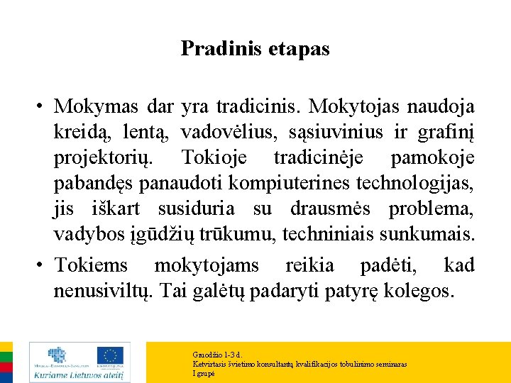 Pradinis etapas • Mokymas dar yra tradicinis. Mokytojas naudoja kreidą, lentą, vadovėlius, sąsiuvinius ir