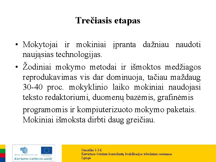 Trečiasis etapas • Mokytojai ir mokiniai įpranta dažniau naudoti naująsias technologijas. • Žodiniai mokymo