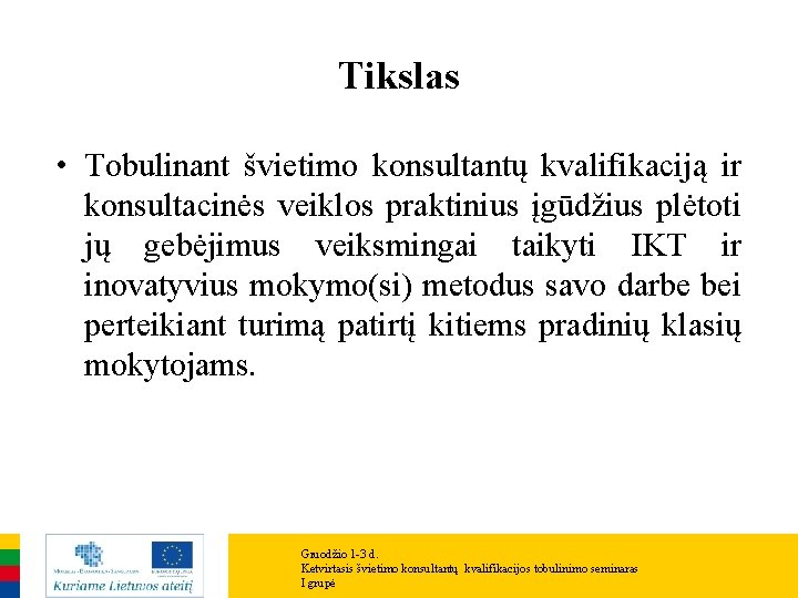 Tikslas • Tobulinant švietimo konsultantų kvalifikaciją ir konsultacinės veiklos praktinius įgūdžius plėtoti jų gebėjimus